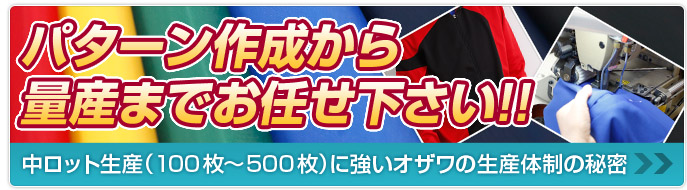 パターン作成から量産までお任せください！！中ロット生産（100枚～500枚）に強いオザワの生産体制の秘密